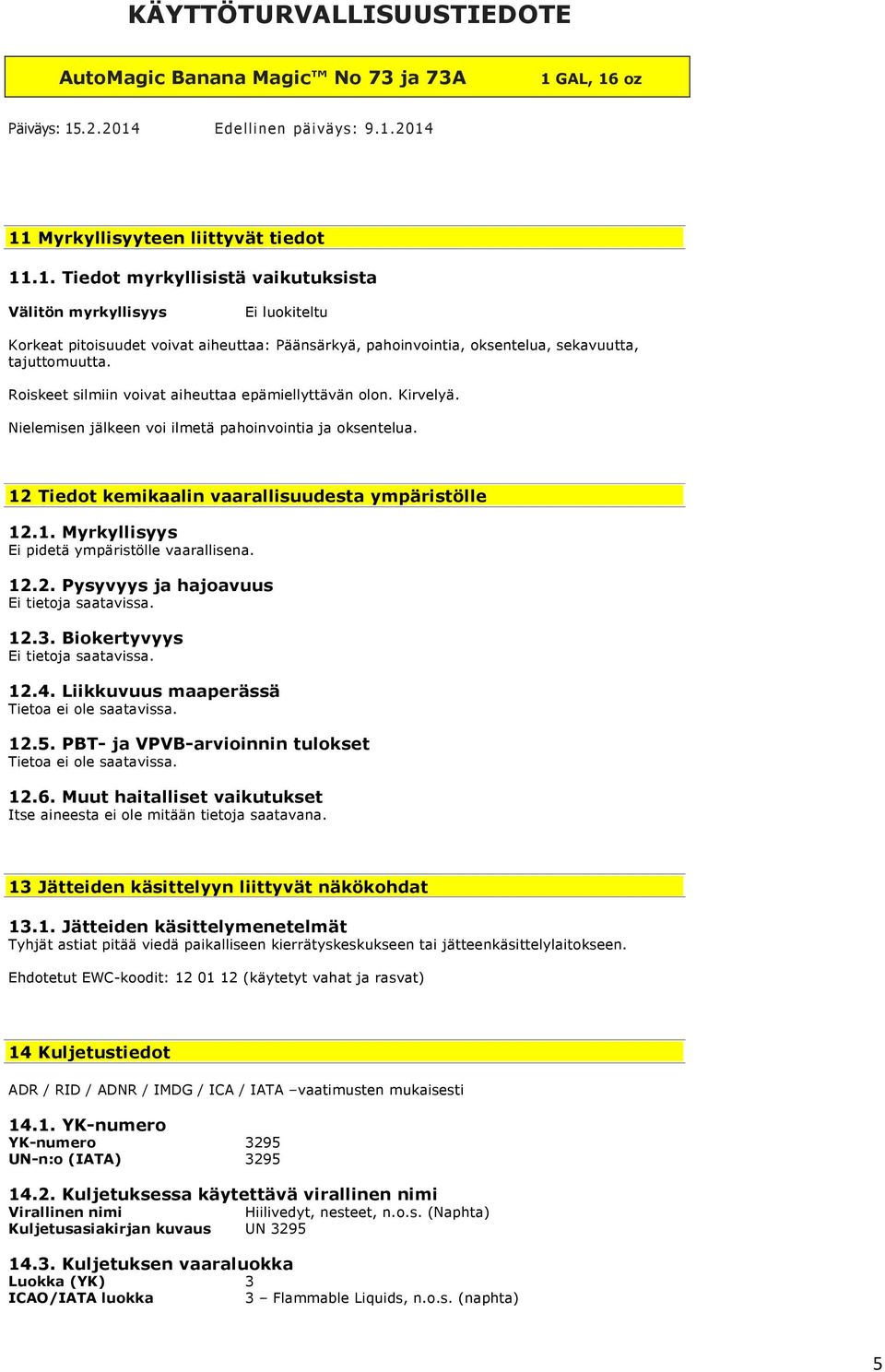 12.2. Pysyvyys ja hajoavuus Ei tietoja saatavissa. 12.3. Biokertyvyys Ei tietoja saatavissa. 12.4. Liikkuvuus maaperässä. 12.5. PBT- ja VPVB-arvioinnin tulokset. 12.6.