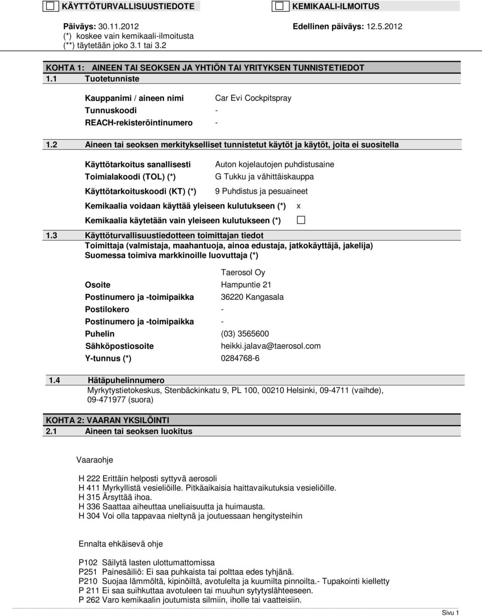 2 Aineen tai seoksen merkitykselliset tunnistetut käytöt ja käytöt, joita ei suositella Käyttötarkoitus sanallisesti Toimialakoodi (TOL) (*) Käyttötarkoituskoodi (KT) (*) Auton kojelautojen