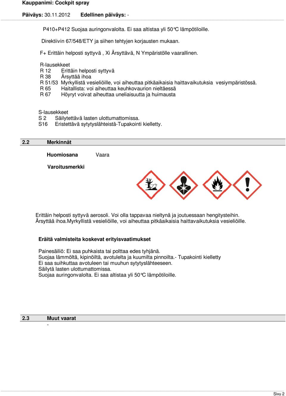 Rlausekkeet R 12 Erittäin helposti syttyvä R 38 Ärsyttää ihoa R 51/53 Myrkyllistä vesieliöille, voi aiheuttaa pitkäaikaisia haittavaikutuksia vesiympäristössä.