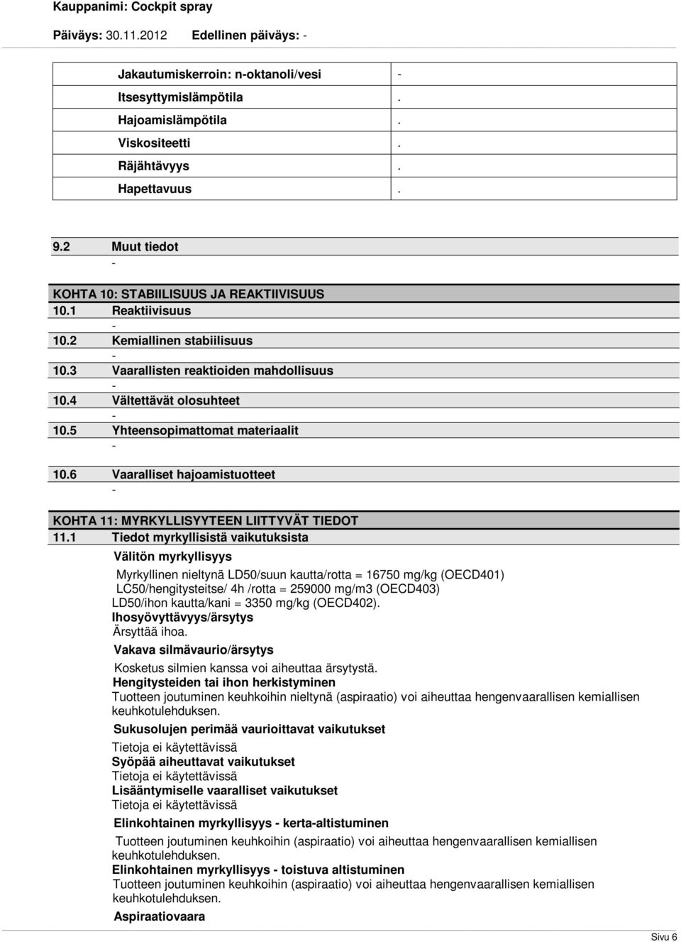 5 Yhteensopimattomat materiaalit 10.6 Vaaralliset hajoamistuotteet KOHTA 11: MYRKYLLISYYTEEN LIITTYVÄT TIEDOT 11.
