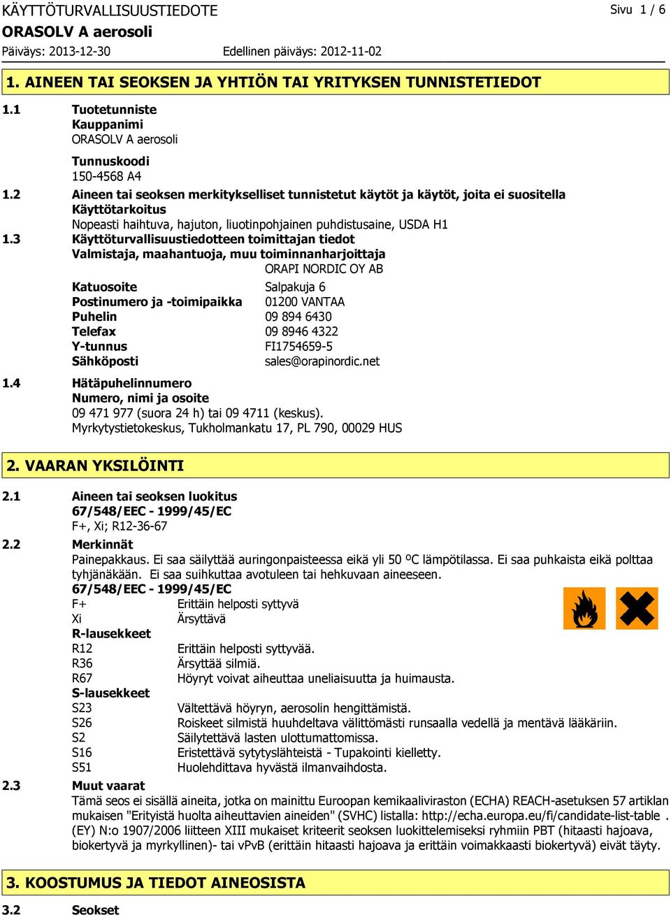 3 Käyttöturvallisuustiedotteen toimittajan tiedot Valmistaja, maahantuoja, muu toiminnanharjoittaja ORAPI NORDIC OY AB Katuosoite Salpakuja 6 Postinumero ja -toimipaikka 01200 VANTAA Puhelin 09 894