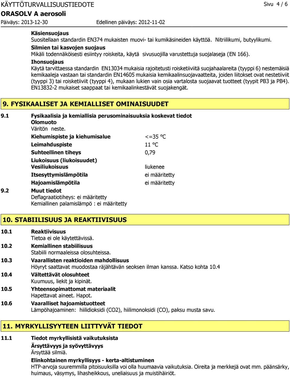 Ihonsuojaus Käytä tarvittaessa standardin EN13034 mukaisia rajoitetusti roisketiiviitä suojahaalareita (tyyppi 6) nestemäisiä kemikaaleja vastaan tai standardin EN14605 mukaisia