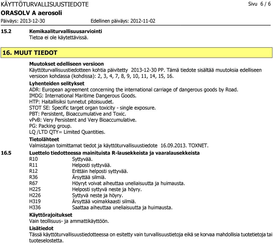 Lyhenteiden selitykset ADR: European agreement concerning the international carriage of dangerous goods by Road. IMDG: International Maritime Dangerous Goods. HTP: Haitallisiksi tunnetut pitoisuudet.