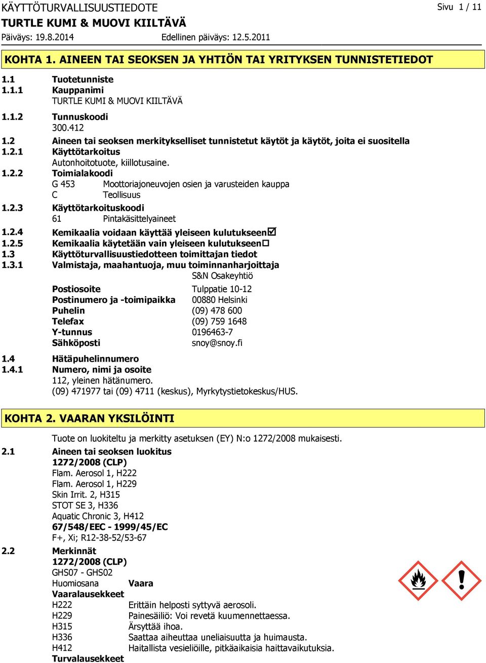 2.3 Käyttötarkoituskoodi 61 Pintakäsittelyaineet 1.2.4 Kemikaalia voidaan käyttää yleiseen kulutukseenþ 1.2.5 Kemikaalia käytetään vain yleiseen kulutukseen 1.