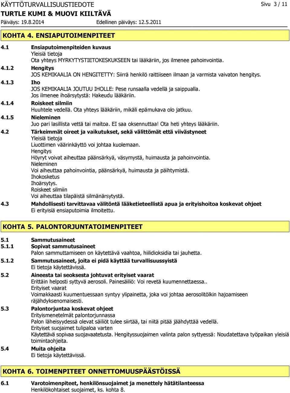 Ota yhteys lääkäriin, mikäli epämukava olo jatkuu. 4.1.5 Nieleminen Juo pari lasillista vettä tai maitoa. EI saa oksennuttaa! Ota heti yhteys lääkäriin. 4.2 Tärkeimmät oireet ja vaikutukset, sekä välittömät että viivästyneet Yleisiä tietoja Liuottimen väärinkäyttö voi johtaa kuolemaan.