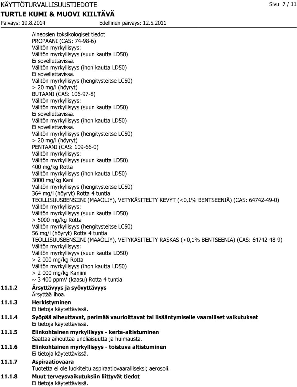 Välitön myrkyllisyys (hengitysteitse LC50) > 20 mg/l (höyryt) BUTAANI (CAS: 106-97-8) Välitön myrkyllisyys: Välitön myrkyllisyys (suun kautta LD50) Ei sovellettavissa.