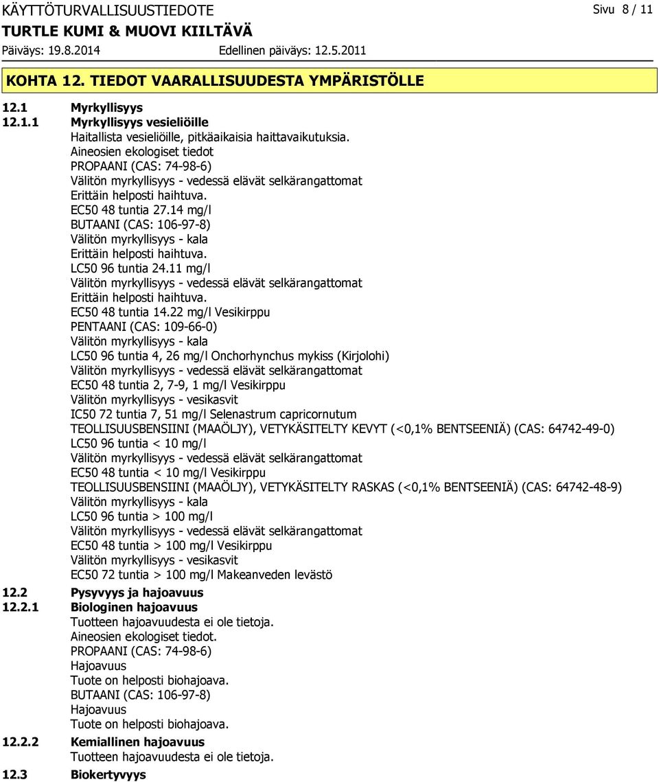 14 mg/l BUTAANI (CAS: 106-97-8) Välitön myrkyllisyys - kala Erittäin helposti haihtuva. LC50 96 tuntia 24.11 mg/l Välitön myrkyllisyys - vedessä elävät selkärangattomat Erittäin helposti haihtuva.