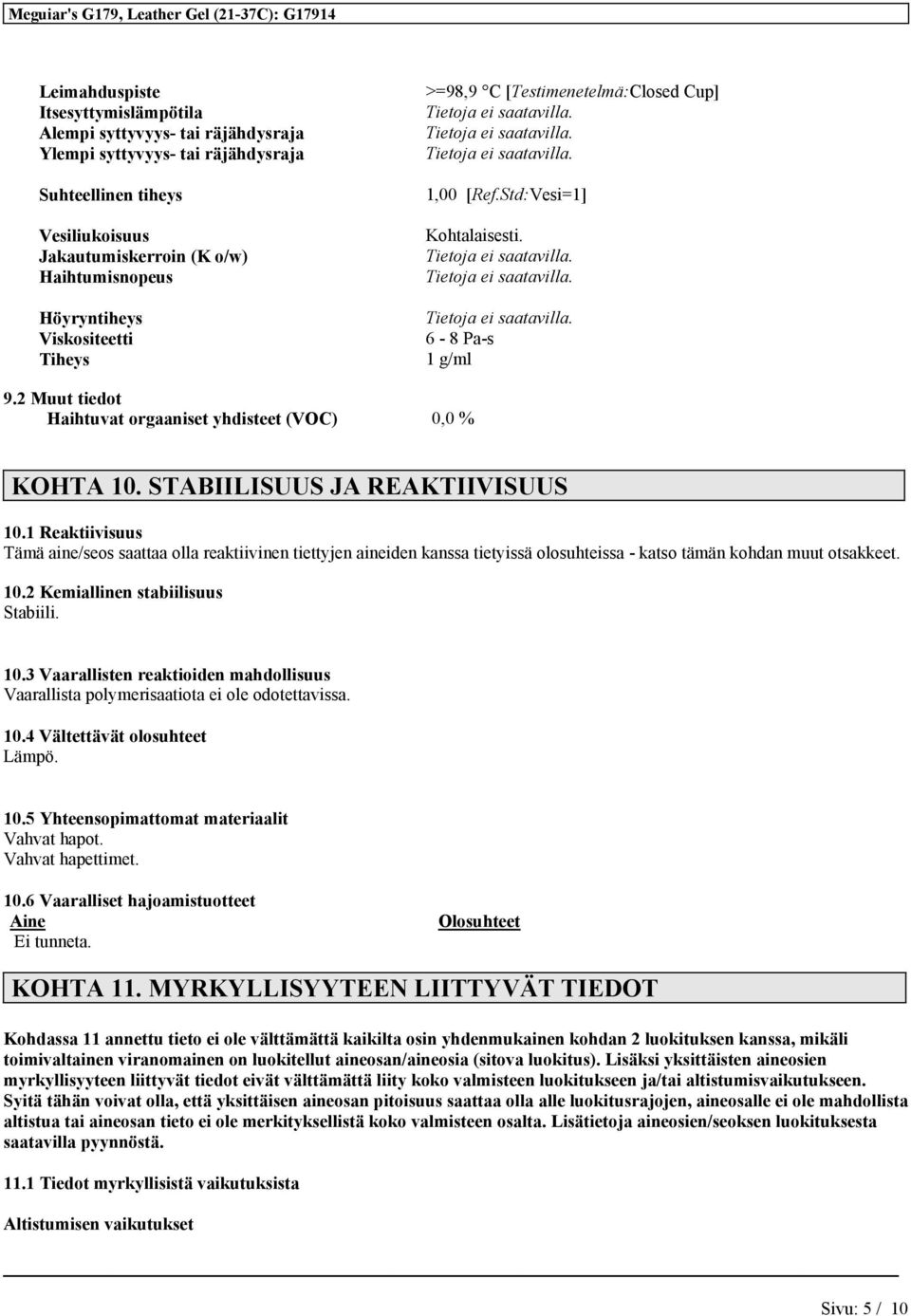 STABIILISUUS JA REAKTIIVISUUS 10.1 Reaktiivisuus Tämä aine/seos saattaa olla reaktiivinen tiettyjen aineiden kanssa tietyissä olosuhteissa - katso tämän kohdan muut otsakkeet. 10.2 Kemiallinen stabiilisuus Stabiili.