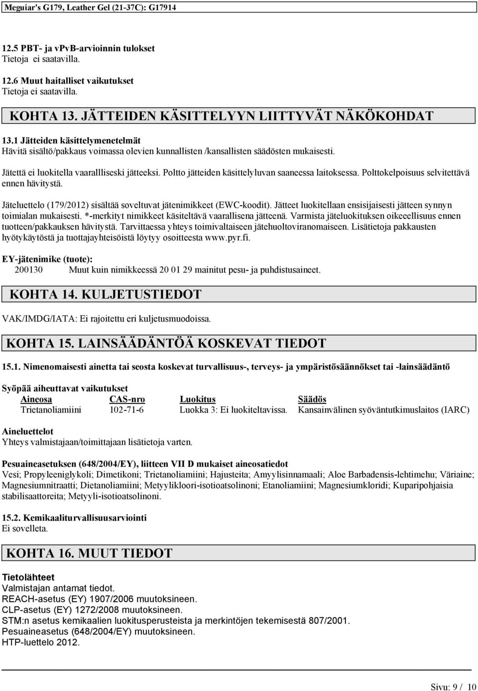 Poltto jätteiden käsittelyluvan saaneessa laitoksessa. Polttokelpoisuus selvitettävä ennen hävitystä. Jäteluettelo (179/2012) sisältää soveltuvat jätenimikkeet (EWC-koodit).