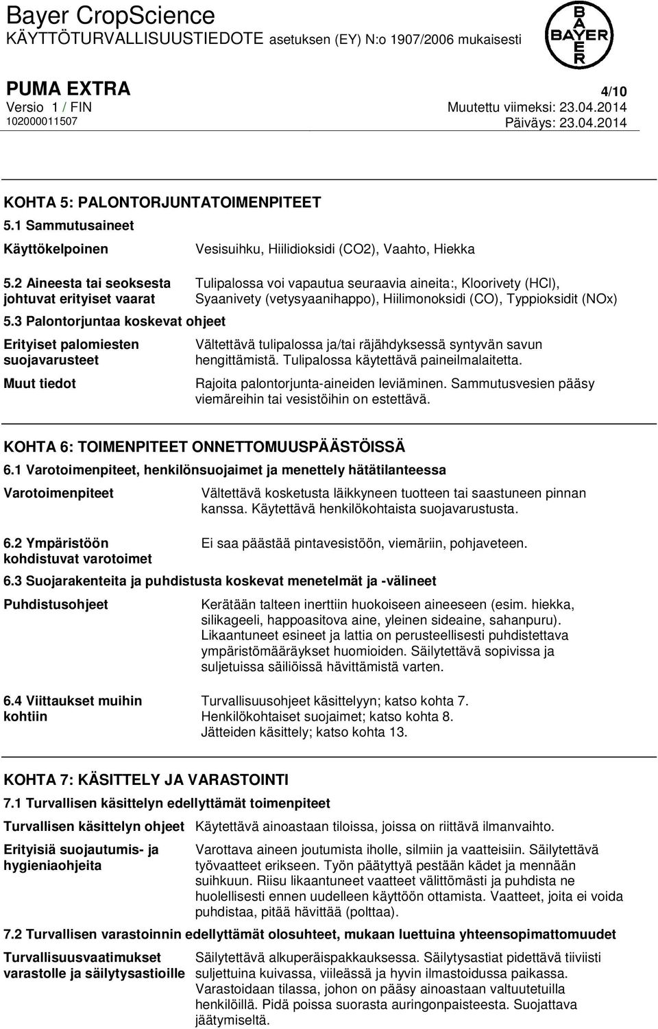 Syaanivety (vetysyaanihappo), Hiilimonoksidi (CO), Typpioksidit (NOx) Vältettävä tulipalossa ja/tai räjähdyksessä syntyvän savun hengittämistä. Tulipalossa käytettävä paineilmalaitetta.