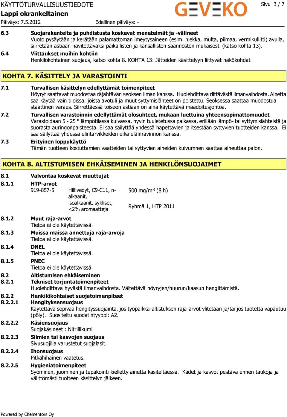 4 Viittaukset muihin kohtiin Henkilökohtainen suojaus, katso kohta 8. KOHTA 13: Jätteiden käsittelyyn liittyvät näkökohdat KOHTA 7. KÄSITTELY JA VARASTOINTI 7.