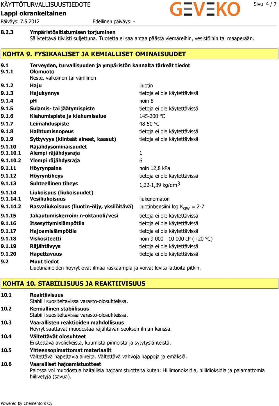 1.4 ph noin 8 9.1.5 Sulamis- tai jäätymispiste tietoja ei ole käytettävissä 9.1.6 Kiehumispiste ja kiehumisalue 145-200 C 9.1.7 Leimahduspiste 48-50 C 9.1.8 Haihtumisnopeus tietoja ei ole käytettävissä 9.