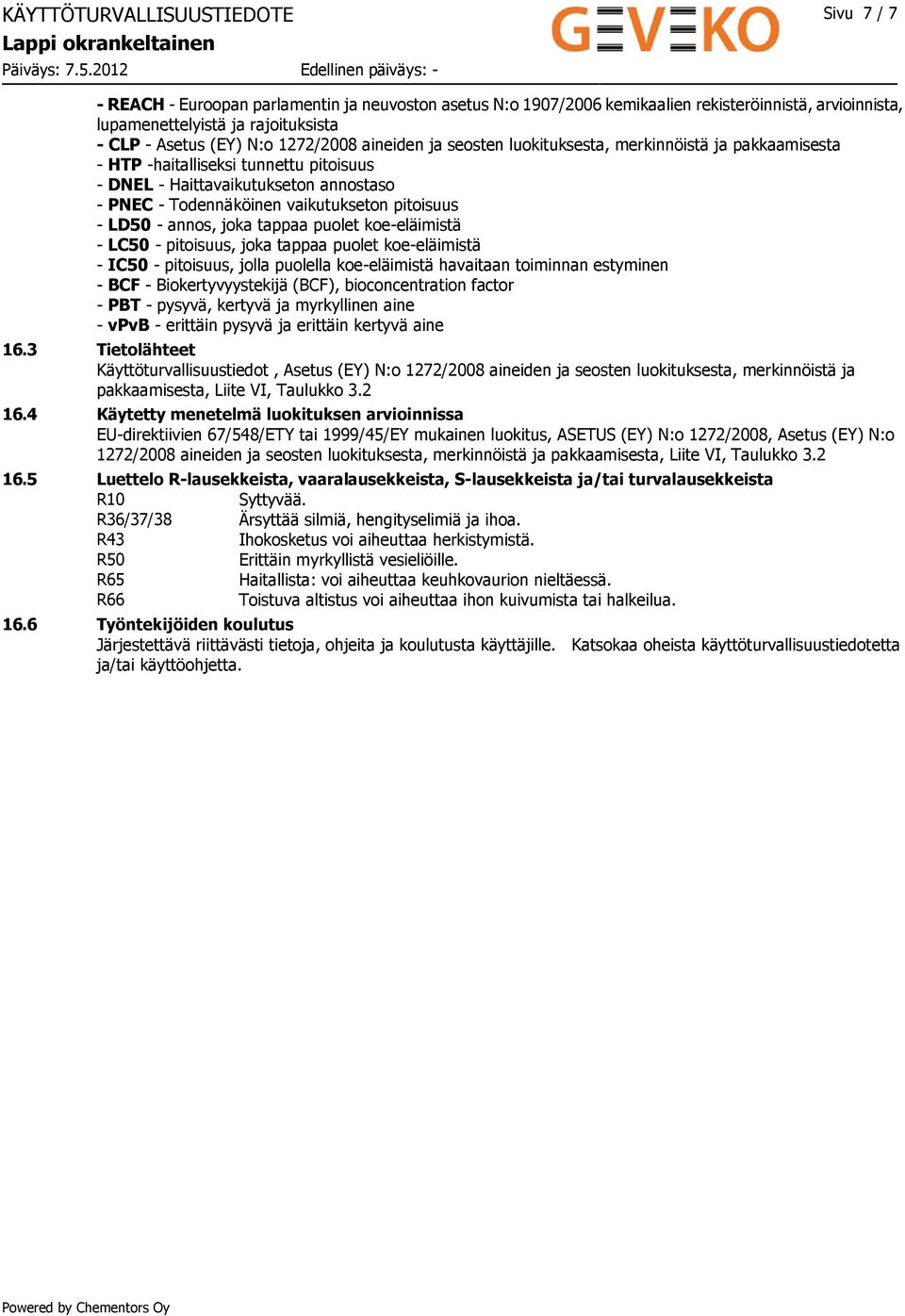 pitoisuus - LD50 - annos, joka tappaa puolet koe-eläimistä - LC50 - pitoisuus, joka tappaa puolet koe-eläimistä - IC50 - pitoisuus, jolla puolella koe-eläimistä havaitaan toiminnan estyminen - BCF -