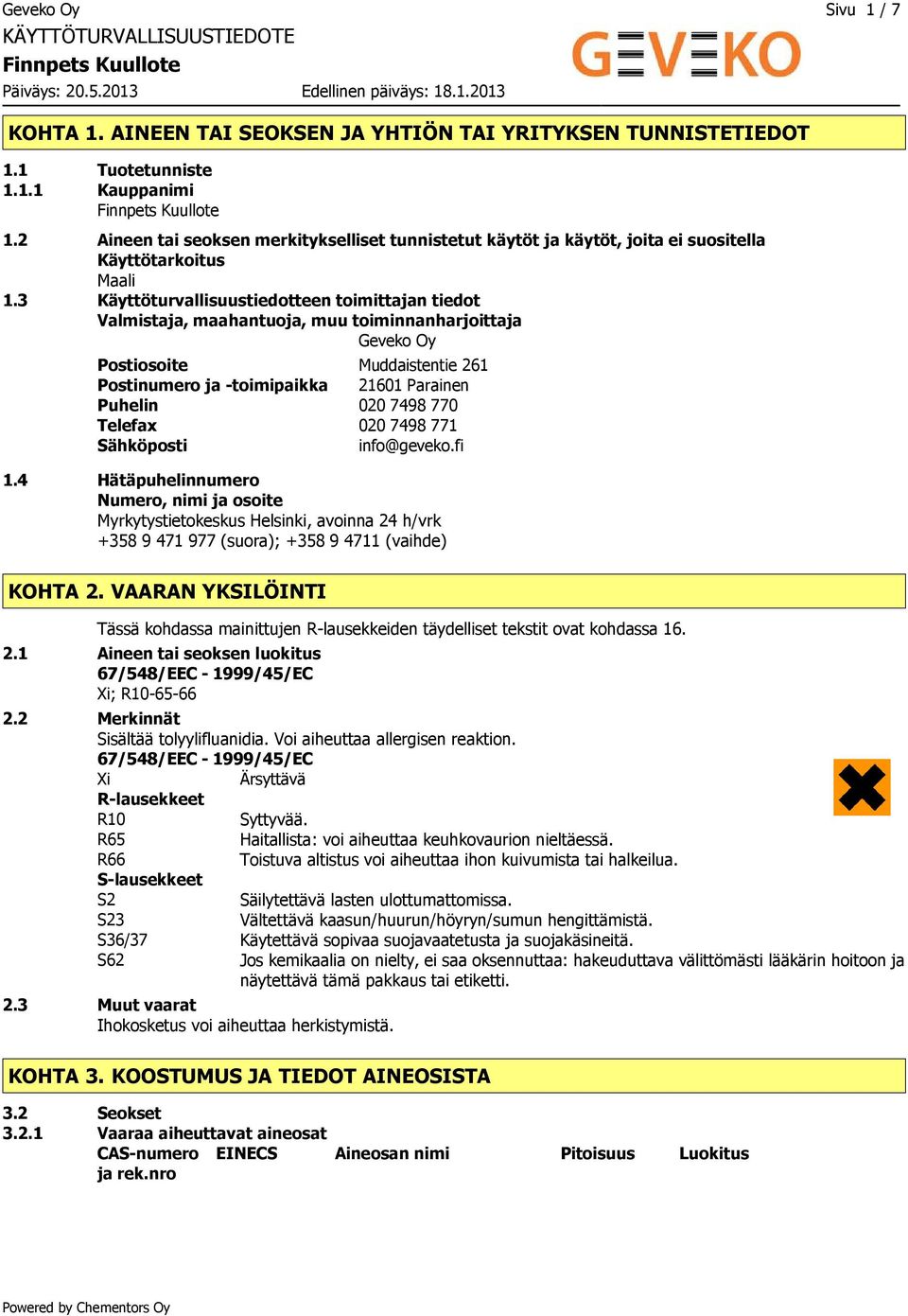 3 Käyttöturvallisuustiedotteen toimittajan tiedot Valmistaja, maahantuoja, muu toiminnanharjoittaja Geveko Oy Postiosoite Muddaistentie 261 Postinumero ja -toimipaikka 21601 Parainen Puhelin 020 7498