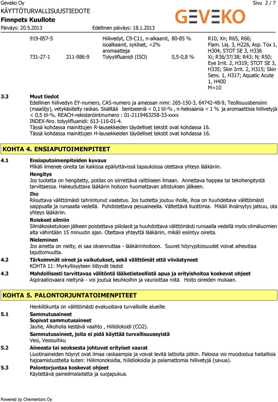 1, H317; Aquatic Acute 1, H400 M=10 3.3 Muut tiedot Edellinen hiilivedyn EY-numero, CAS-numero ja aineosan nimi: 265-150-3, 64742-48-9, Teollisuusbensiini (maaöljy), vetykäsitelty raskas.