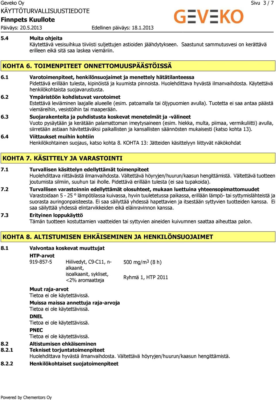 Huolehdittava hyvästä ilmanvaihdosta. Käytettävä henkilökohtaista suojavarustusta. 6.2 Ympäristöön kohdistuvat varotoimet Estettävä leviäminen laajalle alueelle (esim.