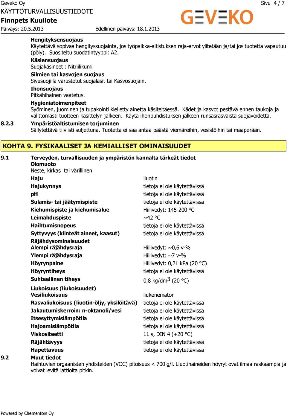 Hygieniatoimenpiteet Syöminen, juominen ja tupakointi kielletty ainetta käsiteltäessä. Kädet ja kasvot pestävä ennen taukoja ja välittömästi tuotteen käsittelyn jälkeen.