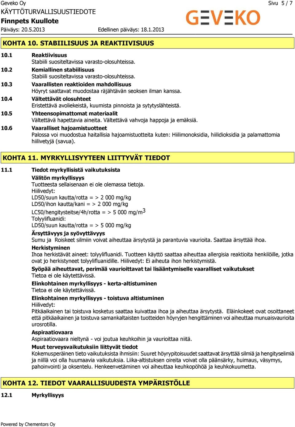 Vältettävä vahvoja happoja ja emäksiä. 10.6 Vaaralliset hajoamistuotteet Palossa voi muodostua haitallisia hajoamistuotteita kuten: Hiilimonoksidia, hiilidioksidia ja palamattomia hiilivetyjä (savua).