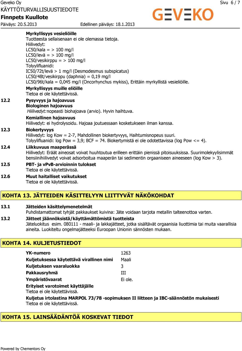 LC50/96t/kala = 0,045 mg/l (Oncorhynchus mykiss), Erittäin myrkyllistä vesieliöille. Myrkyllisyys muille eliöille 12.