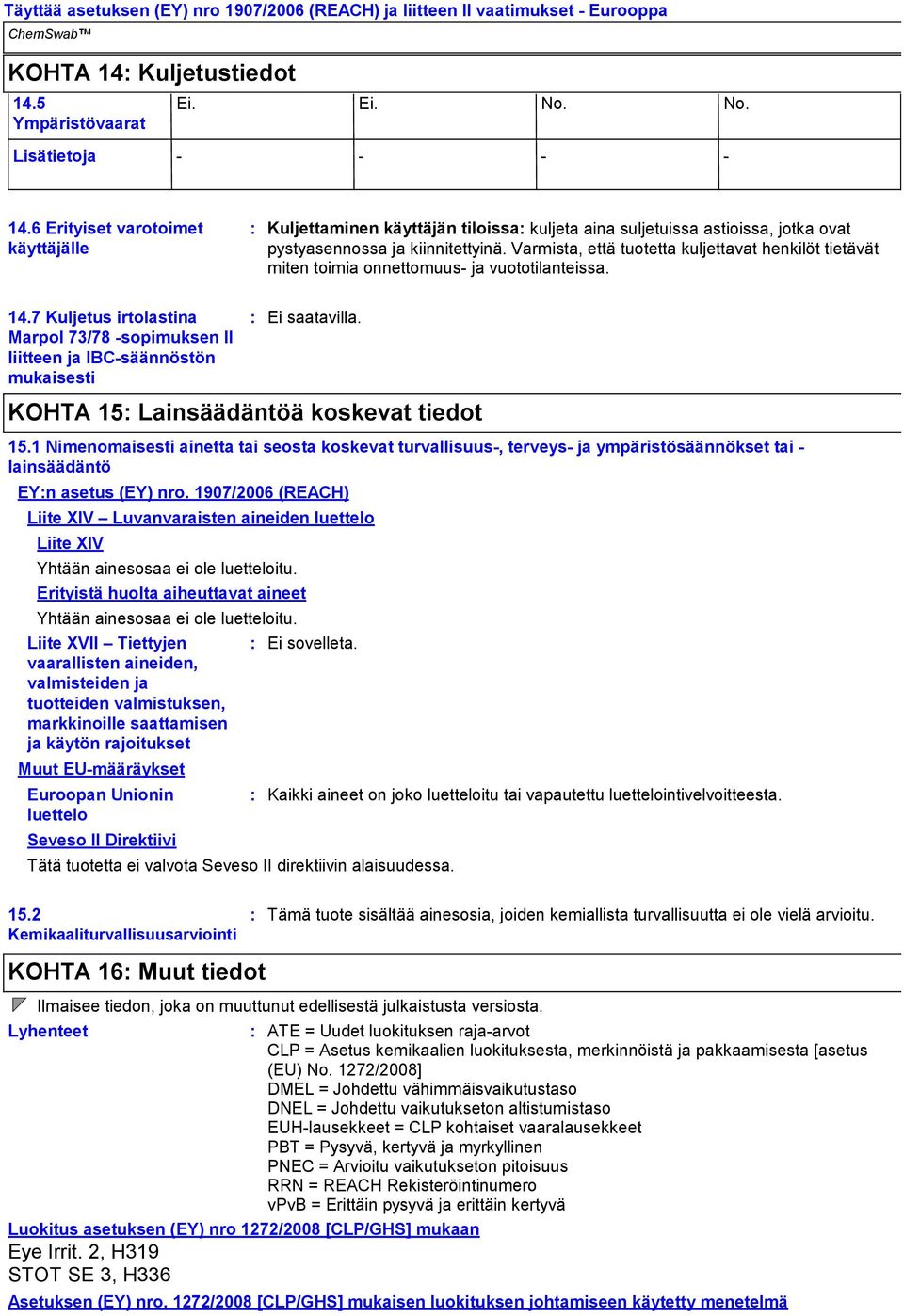 Varmista, että tuotetta kuljettavat henkilöt tietävät miten toimia onnettomuus ja vuototilanteissa. 14.