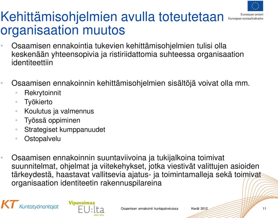 Rekrytoinnit Työkierto Koulutus ja valmennus Työssä oppiminen Strategiset kumppanuudet Ostopalvelu Osaamisen ennakoinnin suuntaviivoina ja tukijalkoina toimivat