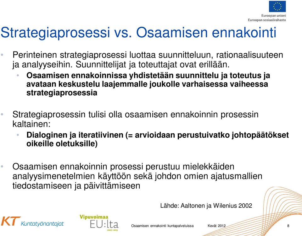 osaamisen ennakoinnin prosessin kaltainen: Dialoginen ja iteratiivinen (= arvioidaan perustuivatko johtopäätökset oikeille oletuksille) Osaamisen ennakoinnin prosessi perustuu