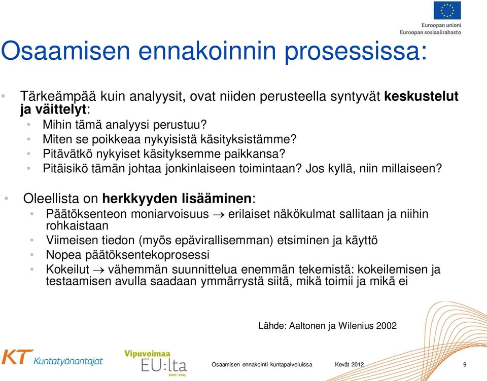 Oleellista on herkkyyden lisääminen: Päätöksenteon moniarvoisuus erilaiset näkökulmat sallitaan ja niihin rohkaistaan Viimeisen tiedon (myös epävirallisemman) etsiminen ja käyttö Nopea