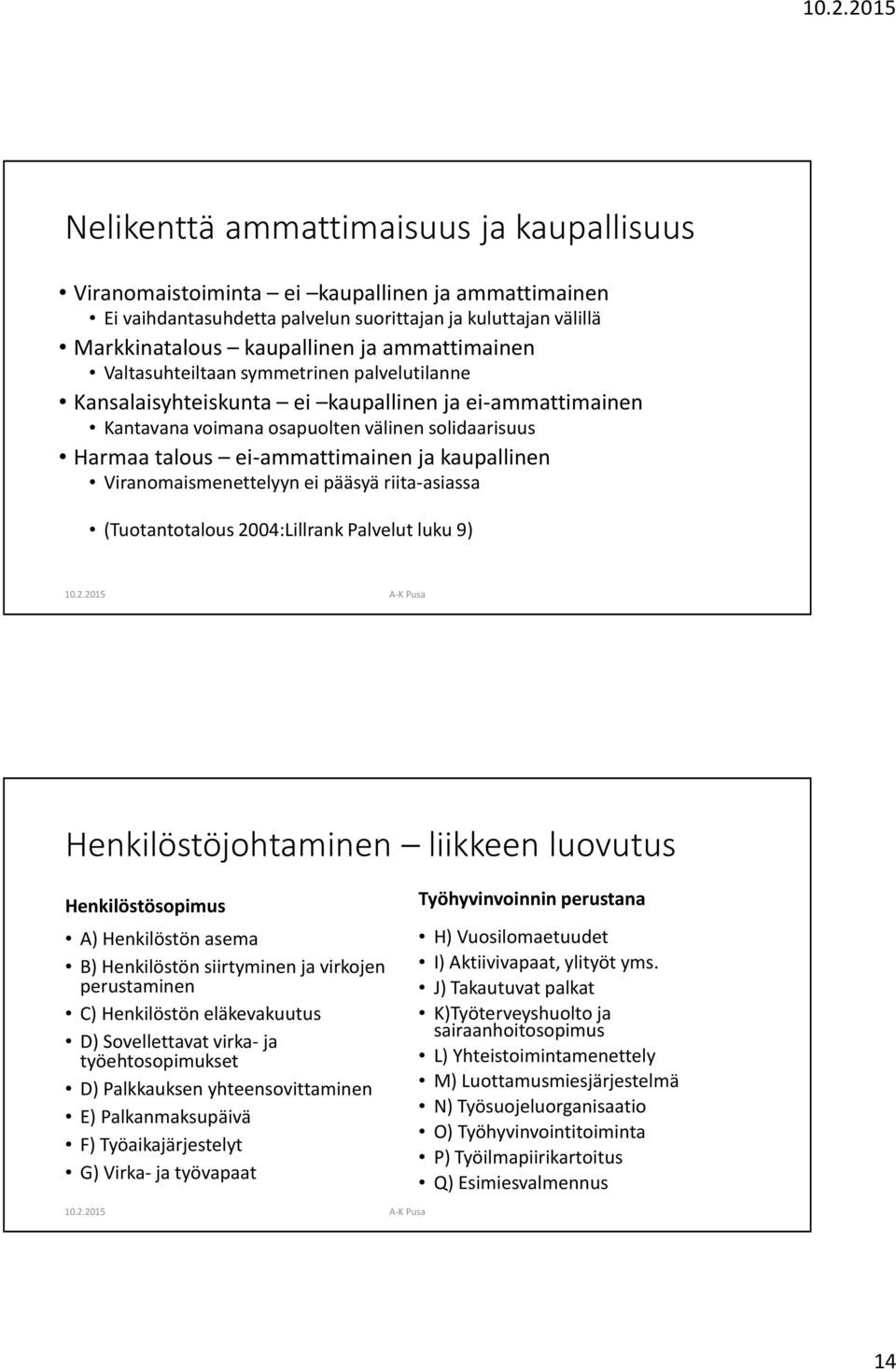 kaupallinen Viranomaismenettelyyn ei pääsyä riita-asiassa (Tuotantotalous 2004:Lillrank Palvelut luku 9) Henkilöstöjohtaminen liikkeen luovutus Henkilöstösopimus A) Henkilöstön asema B) Henkilöstön