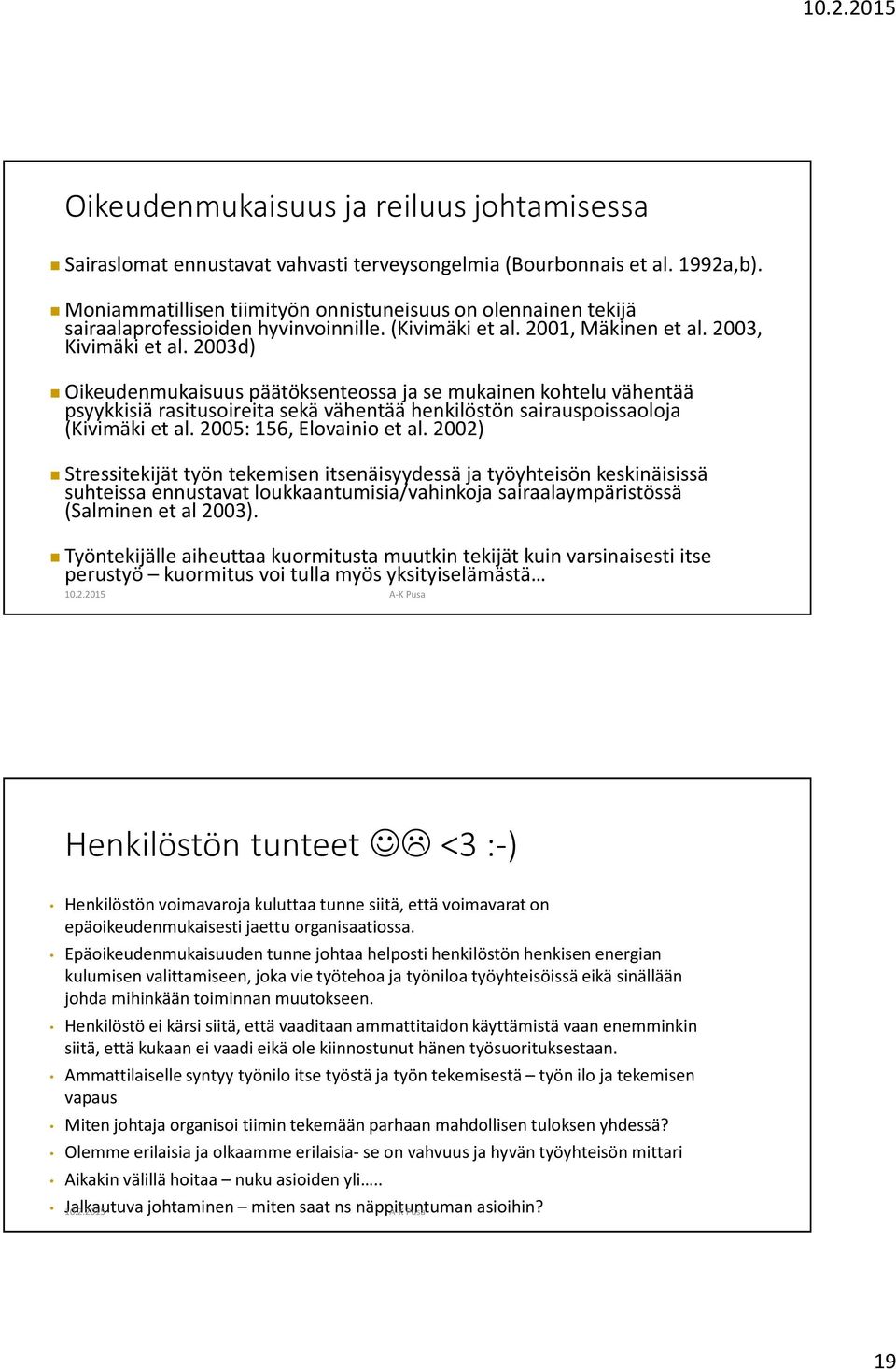 2003d) Oikeudenmukaisuus päätöksenteossa ja se mukainen kohtelu vähentää psyykkisiä rasitusoireita sekä vähentää henkilöstön sairauspoissaoloja (Kivimäki et al. 2005: 156, Elovainio et al.