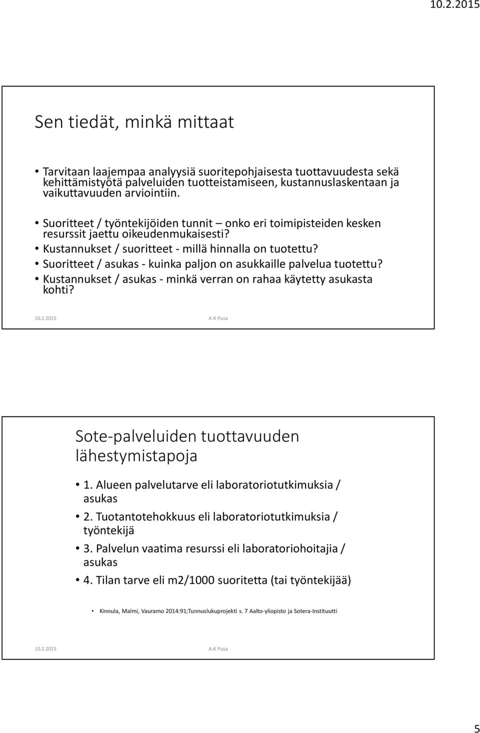 Suoritteet / asukas - kuinka paljon on asukkaille palvelua tuotettu? Kustannukset / asukas -minkä verran on rahaa käytetty asukasta kohti? Sote-palveluiden tuottavuuden lähestymistapoja 1.