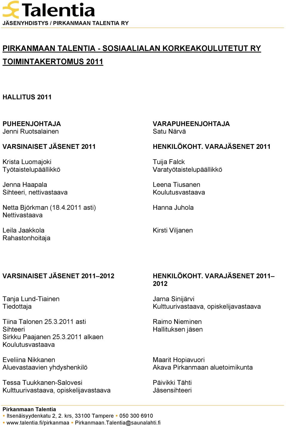 VARAJÄSENET 2011 Tuija Falck Varatyötaistelupäällikkö Leena Tiusanen Koulutusvastaava Hanna Juhola Kirsti Viljanen VARSINAISET JÄSENET 2011 2012 Tanja Lund-Tiainen Tiedottaja Tiina Talonen 25.3.