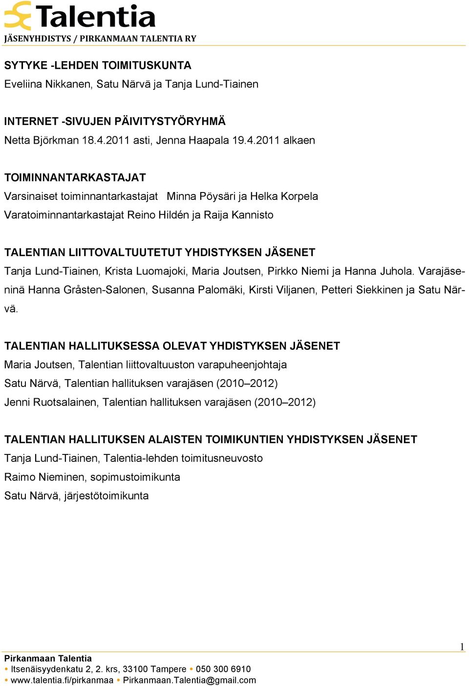 JÄSENET Tanja Lund-Tiainen, Krista Luomajoki, Maria Joutsen, Pirkko Niemi ja Hanna Juhola. Varajäseninä Hanna Gråsten-Salonen, Susanna Palomäki, Kirsti Viljanen, Petteri Siekkinen ja Satu Närvä.