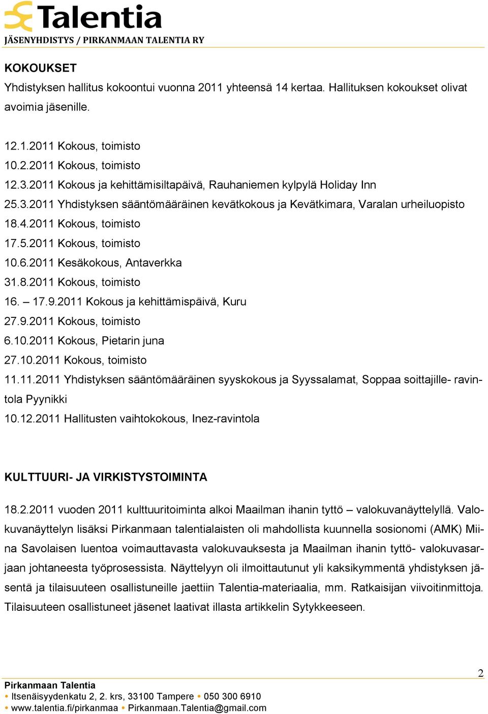 6.2011 Kesäkokous, Antaverkka 31.8.2011 Kokous, toimisto 16. 17.9.2011 Kokous ja kehittämispäivä, Kuru 27.9.2011 Kokous, toimisto 6.10.2011 Kokous, Pietarin juna 27.10.2011 Kokous, toimisto 11.11.2011 Yhdistyksen sääntömääräinen syyskokous ja Syyssalamat, Soppaa soittajille- ravintola Pyynikki 10.