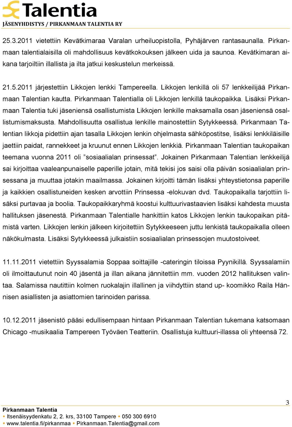 2011 järjestettiin Likkojen lenkki Tampereella. Likkojen lenkillä oli 57 lenkkeilijää Pirkanmaan Talentian kautta. lla oli Likkojen lenkillä taukopaikka.