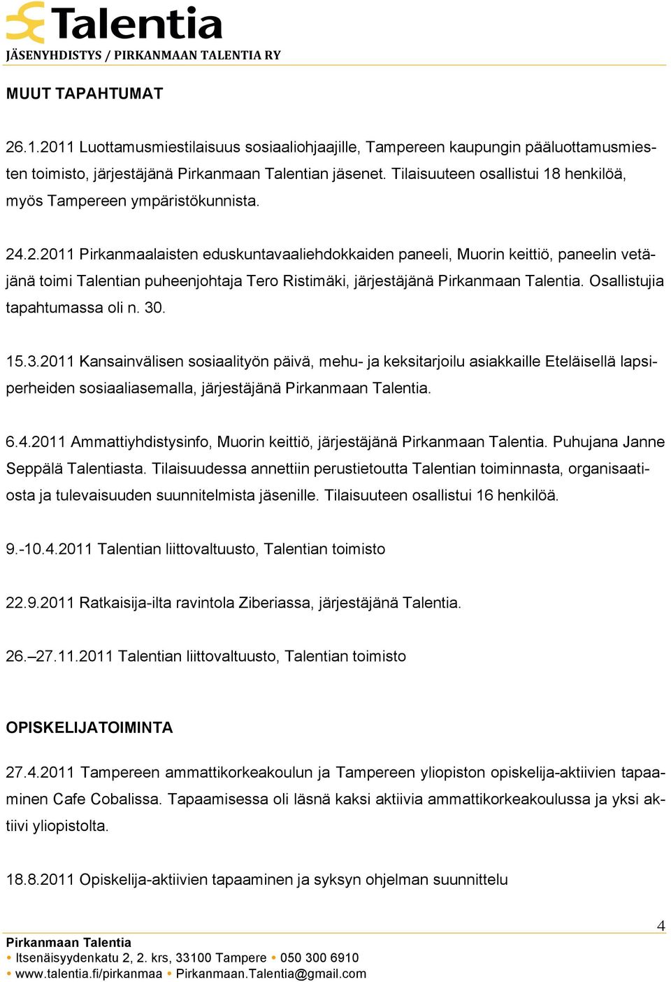 .2.2011 Pirkanmaalaisten eduskuntavaaliehdokkaiden paneeli, Muorin keittiö, paneelin vetäjänä toimi Talentian puheenjohtaja Tero Ristimäki, järjestäjänä. Osallistujia tapahtumassa oli n. 30