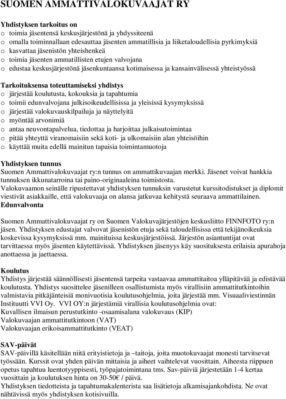 toteuttamiseksi yhdistys o järjestää koulutusta, kokouksia ja tapahtumia o toimii edunvalvojana julkisoikeudellisissa ja yleisissä kysymyksissä o järjestää valokuvauskilpailuja ja näyttelyitä o