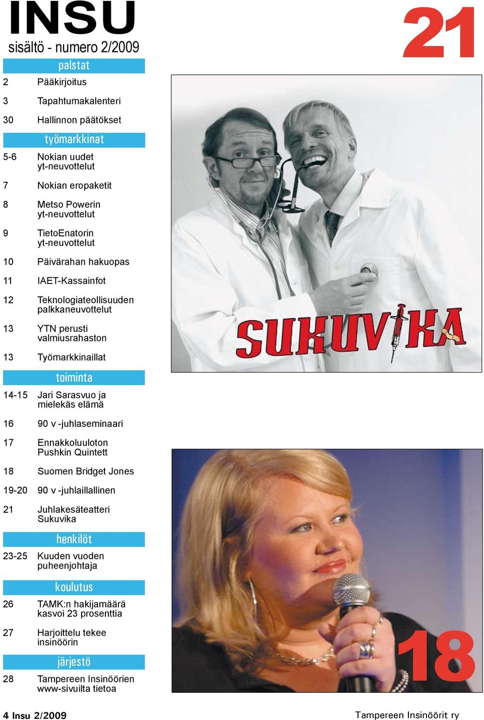 toiminta 14-15 Jari Sarasvuo ja mielekäs elämä 16 90 v -juhlaseminaari 17 Ennakkoluuloton Pushkin Quintett 18 Suomen Bridget Jones 19-20 90 v -juhlaillallinen 21 Juhlakesäteatteri