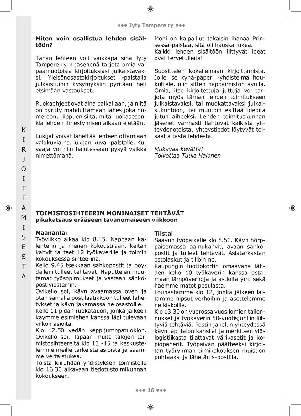 Ruokaohjeet ovat aina paikallaan, ja niitä on pyritty mahduttamaan lähes joka numeroon, riippuen siitä, mitä ruokasesonkia lehden ilmestymisen aikaan eletään.