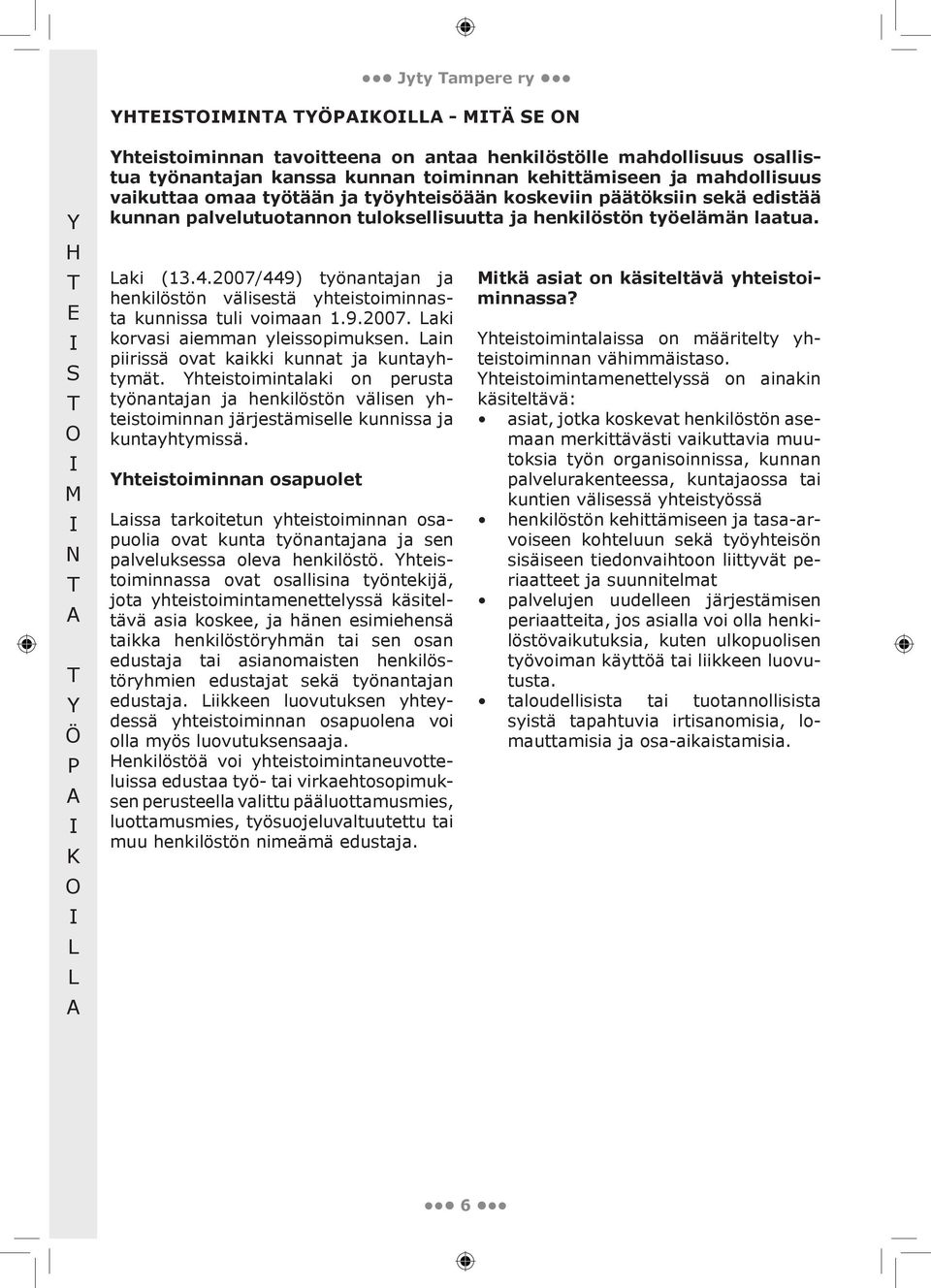 2007/449) työnantajan ja henkilöstön välisestä yhteistoiminnasta kunnissa tuli voimaan 1.9.2007. aki korvasi aiemman yleissopimuksen. ain piirissä ovat kaikki kunnat ja kuntayhtymät.