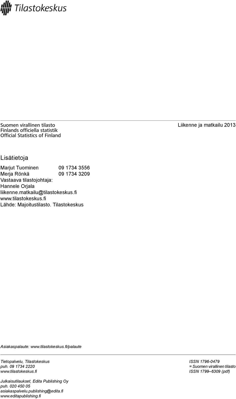 tilastokeskus.fi/palaute Tietopalvelu, Tilastokeskus puh. 09 1734 2220 www.tilastokeskus.fi ISSN 1796-0479 = Suomen virallinen tilasto ISSN 1799 6309 (pdf) Julkaisutilaukset, Edita Publishing Oy puh.