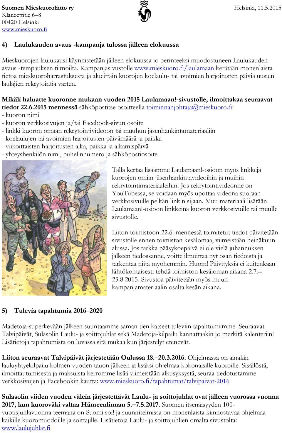 Mikäli haluatte kuoronne mukaan vuoden 2015 Laulamaan!-sivustolle, ilmoittakaa seuraavat tiedot 22.6.2015 mennessä sähköpostitse osoitteella toiminnanjohtaja@mieskuoro.