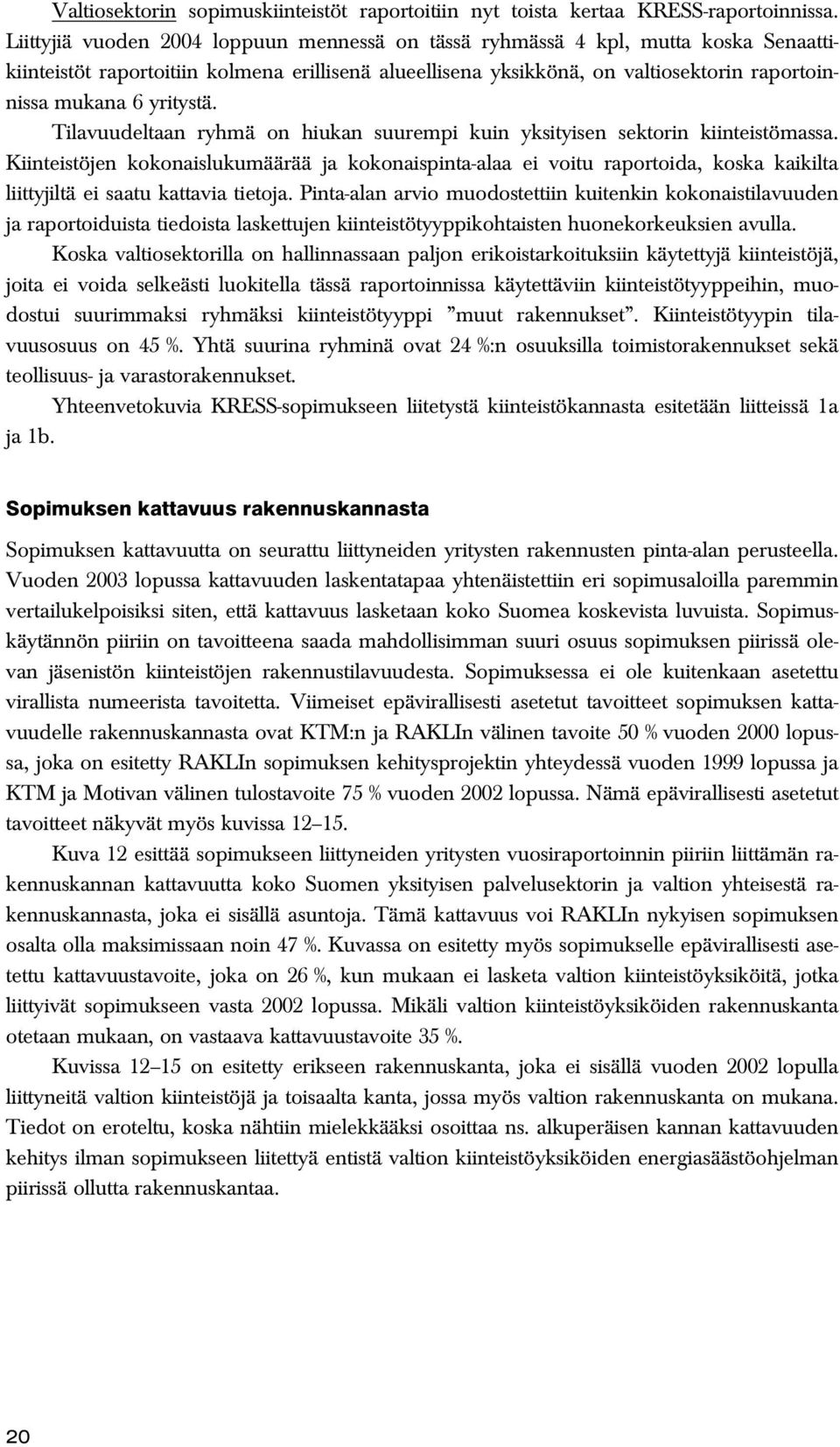 yritystä. Tilavuudeltaan ryhmä on hiukan suurempi kuin yksityisen sektorin kiinteistömassa.