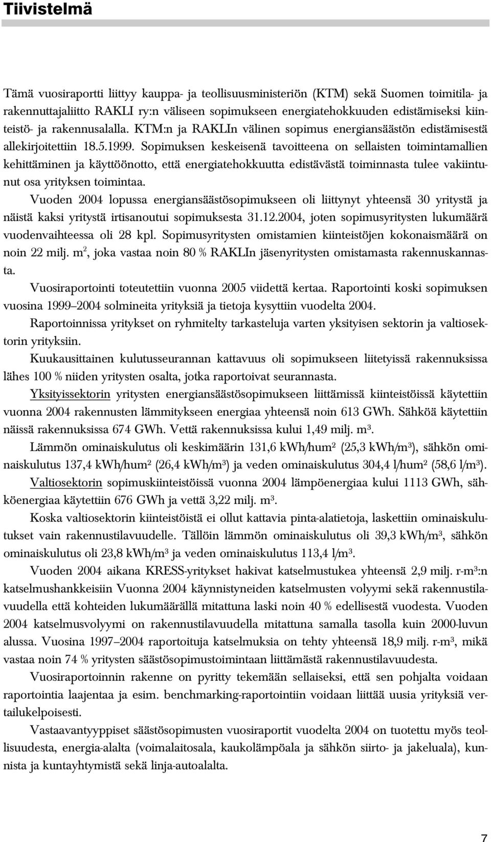 Sopimuksen keskeisenä tavoitteena on sellaisten toimintamallien kehittäminen ja käyttöönotto, että energiatehokkuutta edistävästä toiminnasta tulee vakiintunut osa yrityksen toimintaa.