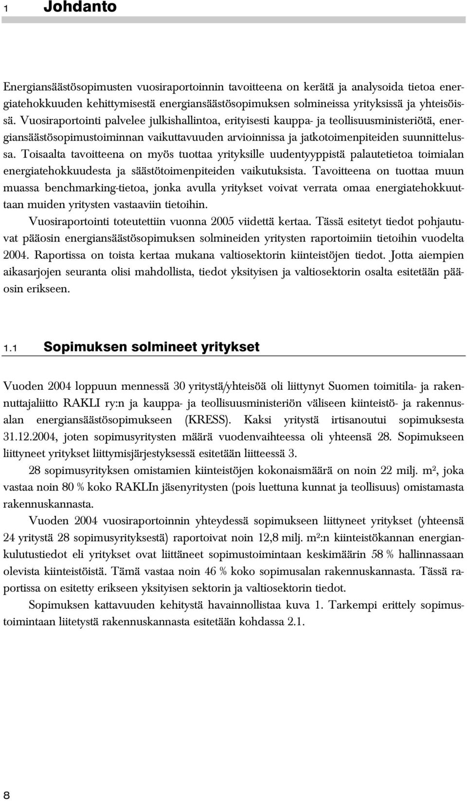 Toisaalta tavoitteena on myös tuottaa yrityksille uudentyyppistä palautetietoa toimialan energiatehokkuudesta ja säästötoimenpiteiden vaikutuksista.