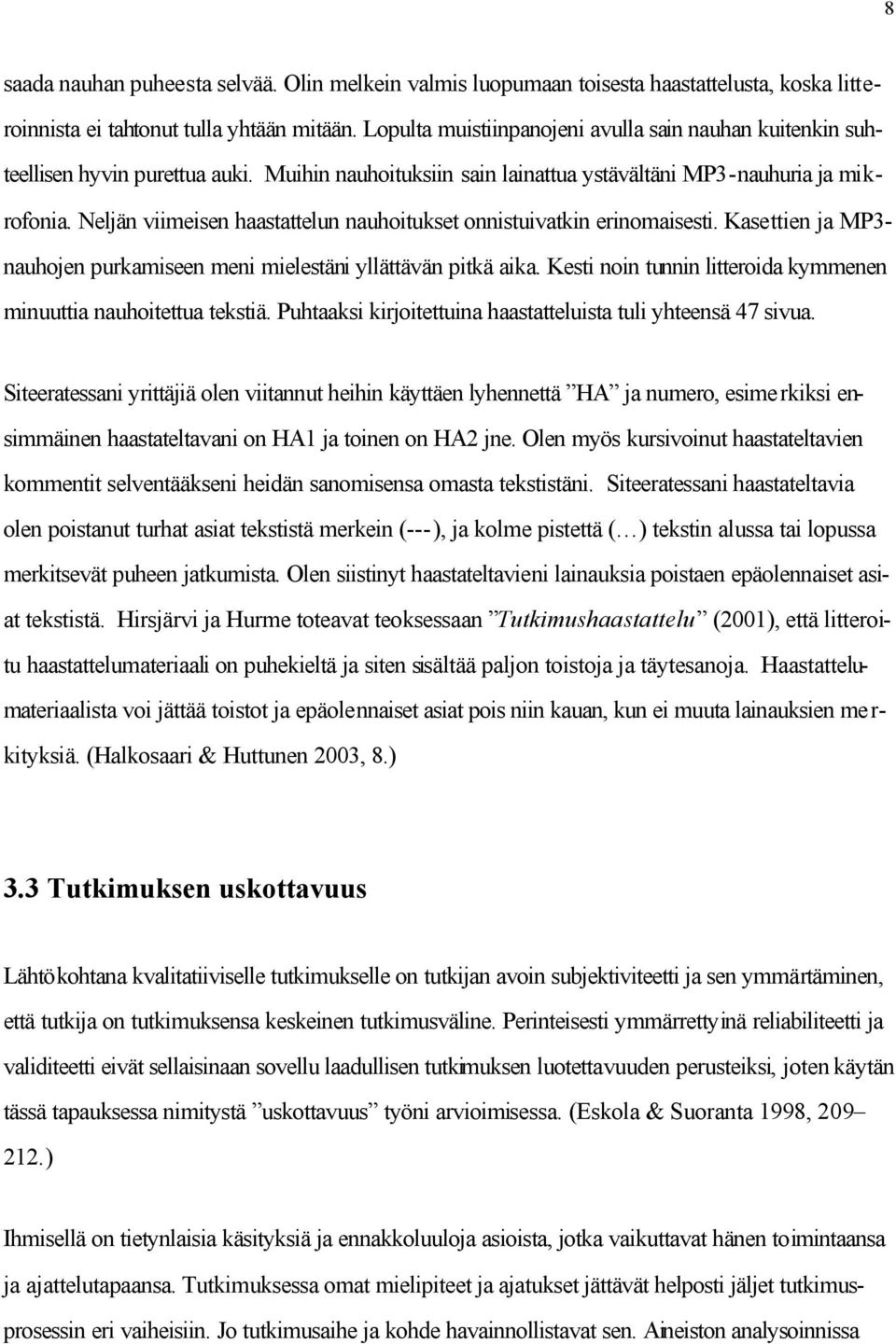 Neljän viimeisen haastattelun nauhoitukset onnistuivatkin erinomaisesti. Kasettien ja MP3- nauhojen purkamiseen meni mielestäni yllättävän pitkä aika.