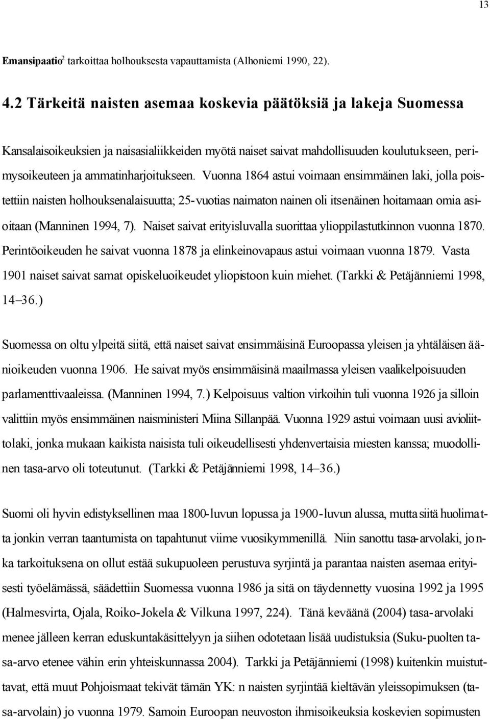 Vuonna 1864 astui voimaan ensimmäinen laki, jolla poistettiin naisten holhouksenalaisuutta; 25-vuotias naimaton nainen oli itsenäinen hoitamaan omia asioitaan (Manninen 1994, 7).