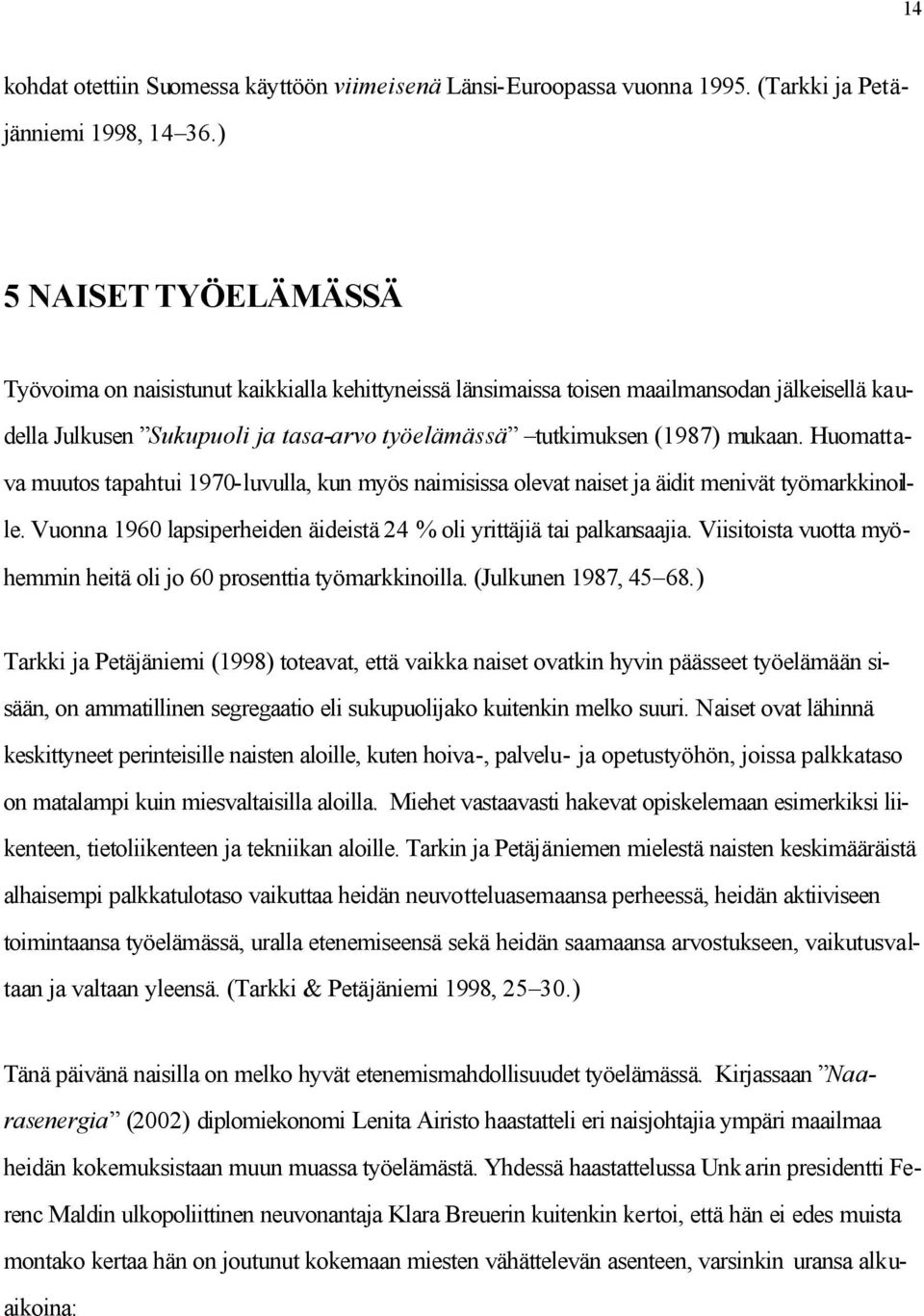 Huomattava muutos tapahtui 1970-luvulla, kun myös naimisissa olevat naiset ja äidit menivät työmarkkinoille. Vuonna 1960 lapsiperheiden äideistä 24 % oli yrittäjiä tai palkansaajia.