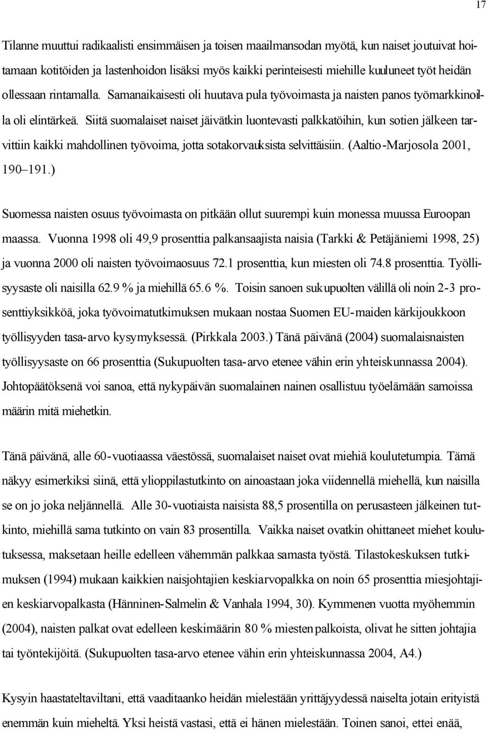 Siitä suomalaiset naiset jäivätkin luontevasti palkkatöihin, kun sotien jälkeen tarvittiin kaikki mahdollinen työvoima, jotta sotakorvauksista selvittäisiin. (Aaltio-Marjosola 2001, 190 191.