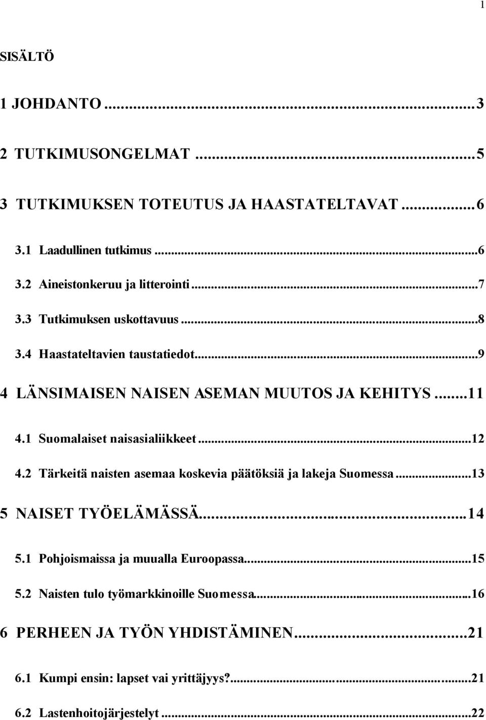 1 Suomalaiset naisasialiikkeet...12 4.2 Tärkeitä naisten asemaa koskevia päätöksiä ja lakeja Suomessa...13 5 NAISET TYÖELÄMÄSSÄ...14 5.