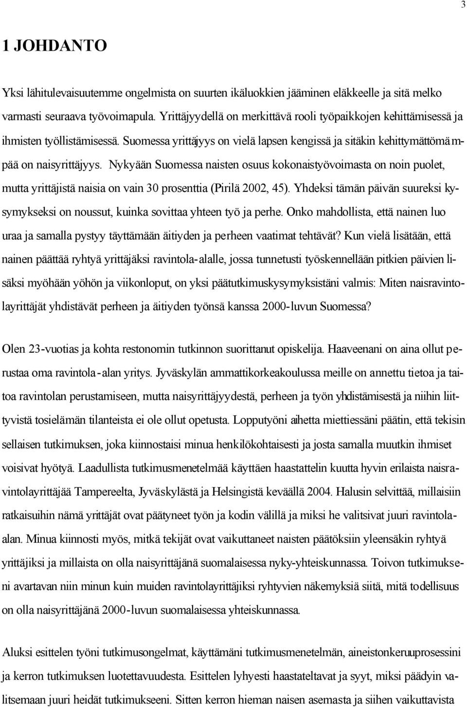 Nykyään Suomessa naisten osuus kokonaistyövoimasta on noin puolet, mutta yrittäjistä naisia on vain 30 prosenttia (Pirilä 2002, 45).